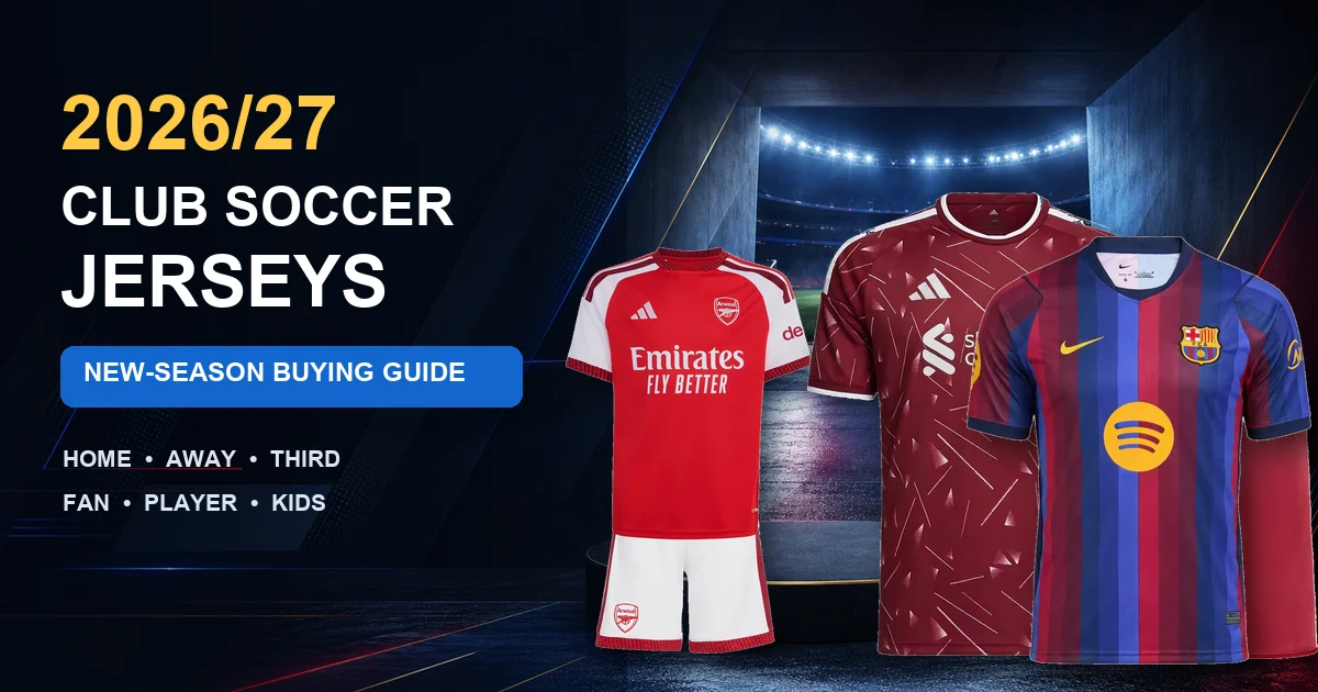 2026/27 Club Soccer Jerseys: New-Season Buying Guide Arsenal, Liverpool and Barcelona 2026/27 club soccer jerseys